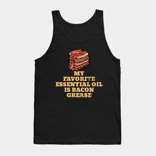 My Favorite Essential Oil is Bacon Grease BBQ Grilling Tank Top by DanielLiamGill